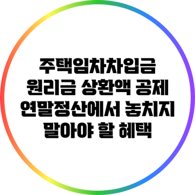 주택임차차입금 원리금 상환액 공제: 연말정산에서 놓치지 말아야 할 혜택