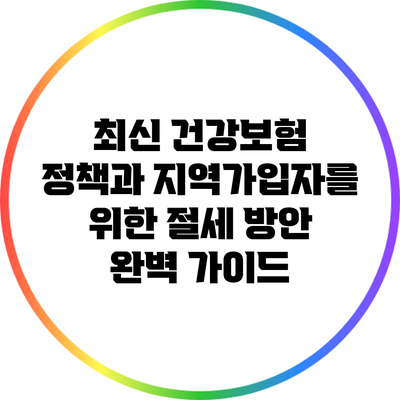 최신 건강보험 정책과 지역가입자를 위한 절세 방안 완벽 가이드