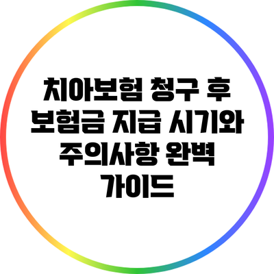 치아보험 청구 후 보험금 지급 시기와 주의사항 완벽 가이드