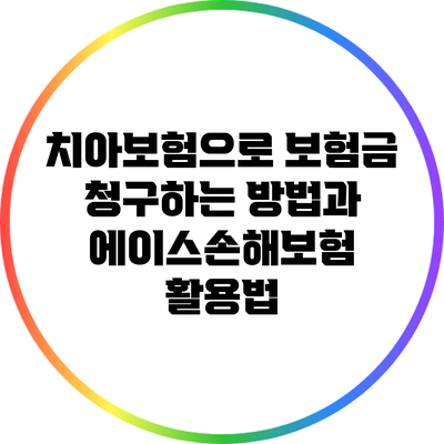 치아보험으로 보험금 청구하는 방법과 에이스손해보험 활용법