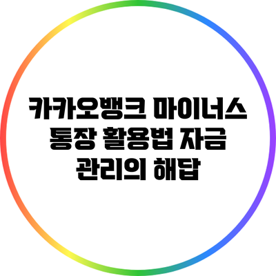 카카오뱅크 마이너스 통장 활용법: 자금 관리의 해답