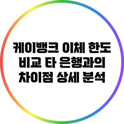 케이뱅크 이체 한도 비교: 타 은행과의 차이점 상세 분석