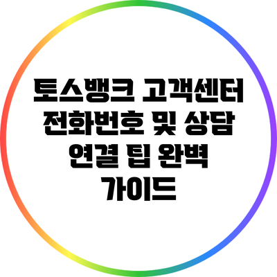 토스뱅크 고객센터 전화번호 및 상담 연결 팁 완벽 가이드