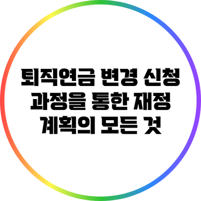 퇴직연금 변경 신청 과정을 통한 재정 계획의 모든 것