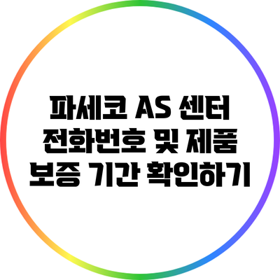 파세코 A/S 센터 전화번호 및 제품 보증 기간 확인하기