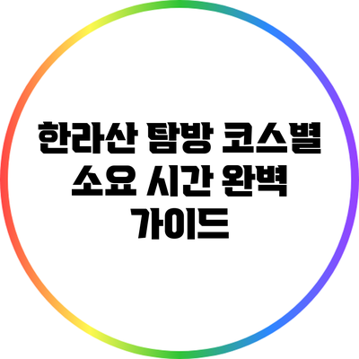 한라산 탐방 코스별 소요 시간 완벽 가이드