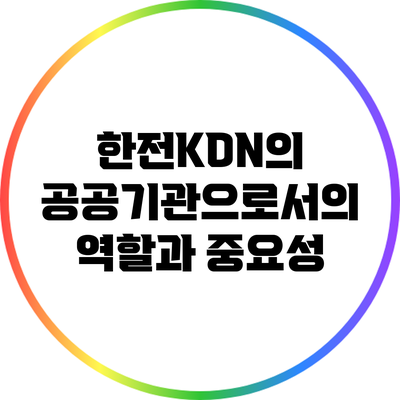 한전KDN의 공공기관으로서의 역할과 중요성
