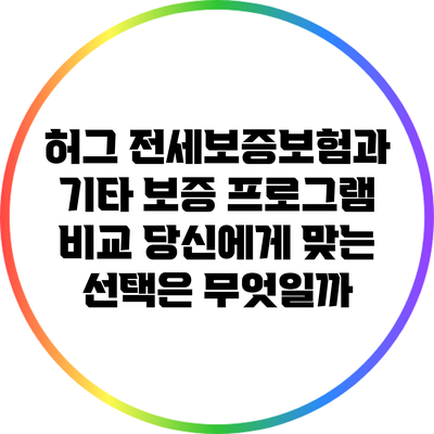 허그 전세보증보험과 기타 보증 프로그램 비교: 당신에게 맞는 선택은 무엇일까?