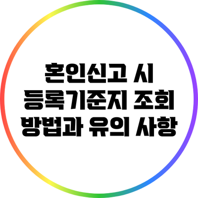혼인신고 시 등록기준지 조회 방법과 유의 사항