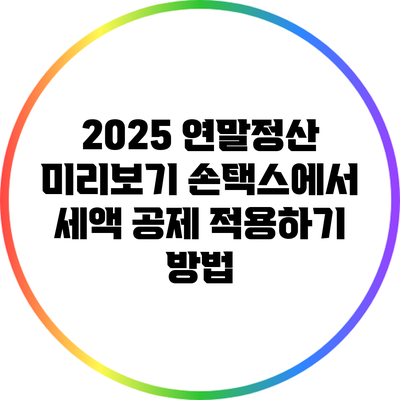 2025 연말정산 미리보기: 손택스에서 세액 공제 적용하기 방법