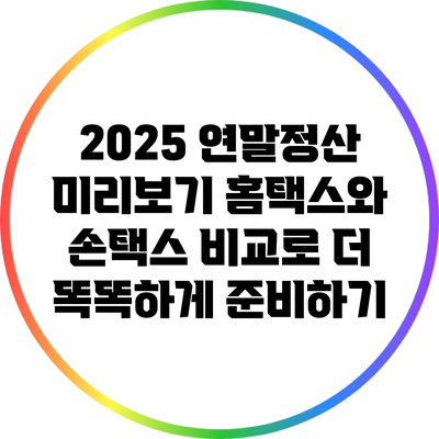 2025 연말정산 미리보기: 홈택스와 손택스 비교로 더 똑똑하게 준비하기
