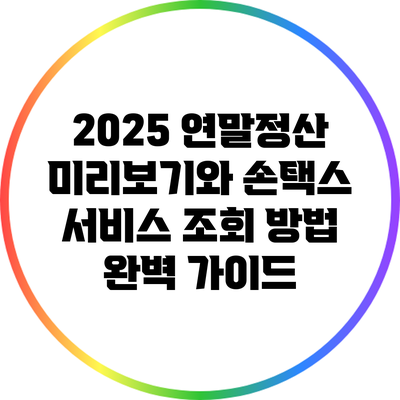 2025 연말정산 미리보기와 손택스 서비스 조회 방법 완벽 가이드