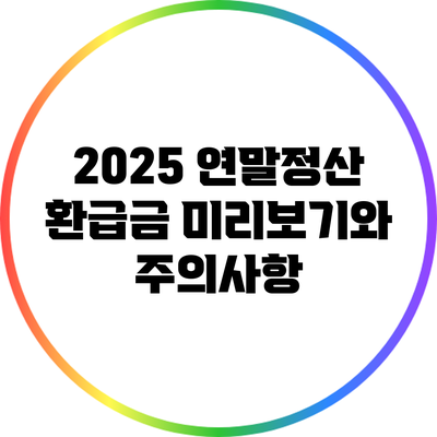 2025 연말정산 환급금 미리보기와 주의사항