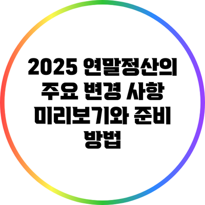 2025 연말정산의 주요 변경 사항 미리보기와 준비 방법