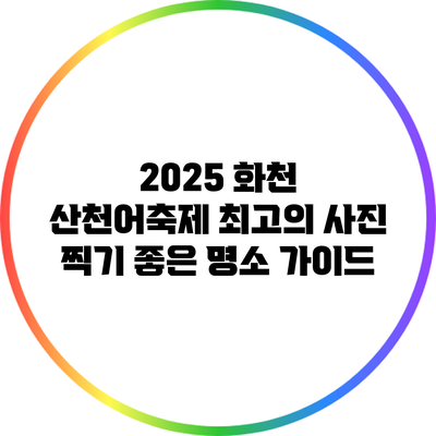 2025 화천 산천어축제 최고의 사진 찍기 좋은 명소 가이드