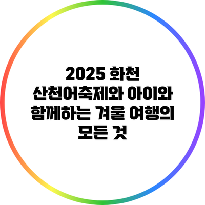 2025 화천 산천어축제와 아이와 함께하는 겨울 여행의 모든 것