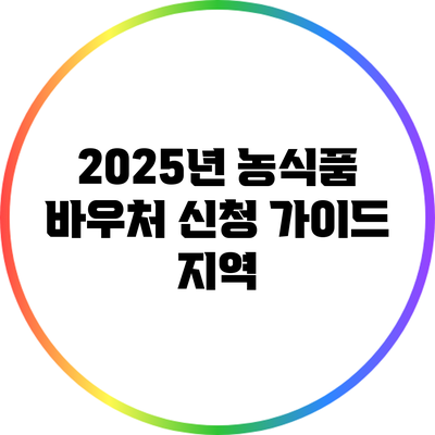 2025년 농식품 바우처 신청 가이드: 지역