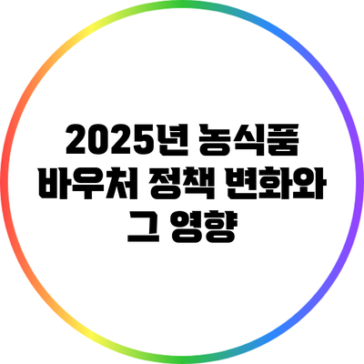 2025년 농식품 바우처 정책 변화와 그 영향