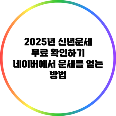 2025년 신년운세 무료 확인하기: 네이버에서 운세를 얻는 방법