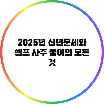 2025년 신년운세와 셀프 사주 풀이의 모든 것