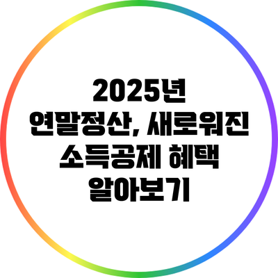 2025년 연말정산, 새로워진 소득공제 혜택 알아보기