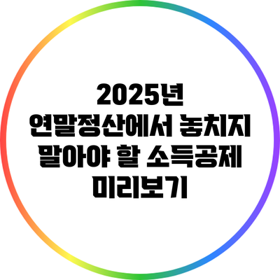 2025년 연말정산에서 놓치지 말아야 할 소득공제 미리보기