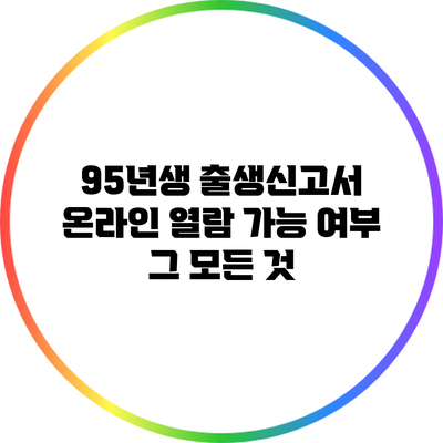95년생 출생신고서 온라인 열람 가능 여부: 그 모든 것