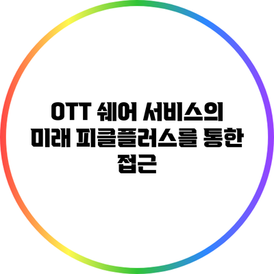 OTT 쉐어 서비스의 미래: 피클플러스를 통한 접근