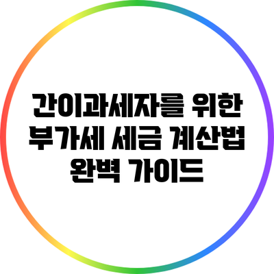 간이과세자를 위한 부가세 세금 계산법 완벽 가이드