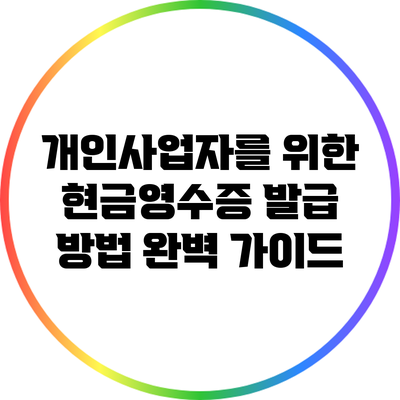개인사업자를 위한 현금영수증 발급 방법 완벽 가이드