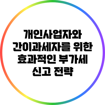 개인사업자와 간이과세자를 위한 효과적인 부가세 신고 전략