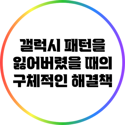 갤럭시 패턴을 잃어버렸을 때의 구체적인 해결책