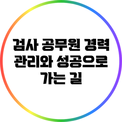 검사 공무원 경력 관리와 성공으로 가는 길