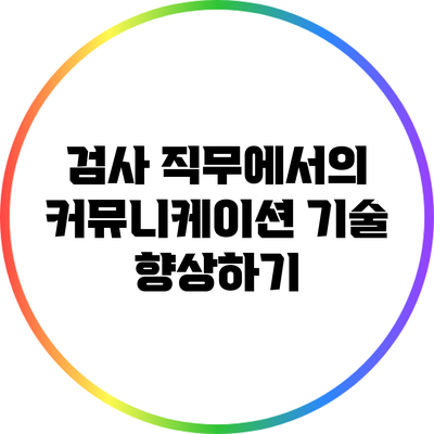 검사 직무에서의 커뮤니케이션 기술 향상하기