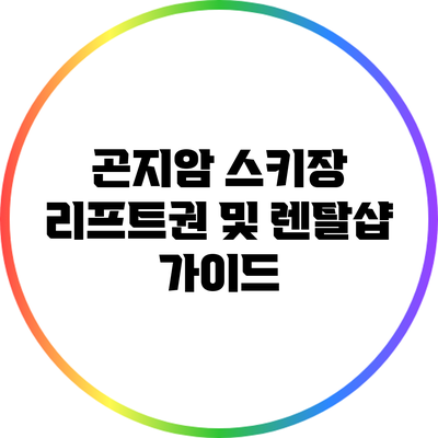 곤지암 스키장 리프트권 및 렌탈샵 가이드
