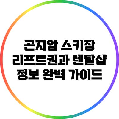 곤지암 스키장 리프트권과 렌탈샵 정보 완벽 가이드