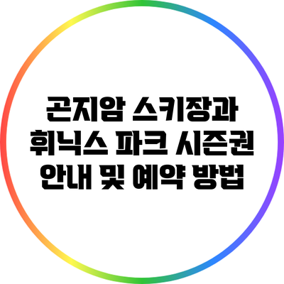 곤지암 스키장과 휘닉스 파크 시즌권 안내 및 예약 방법