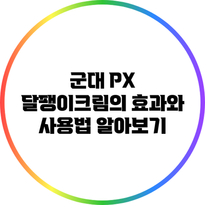 군대 PX 달팽이크림의 효과와 사용법 알아보기