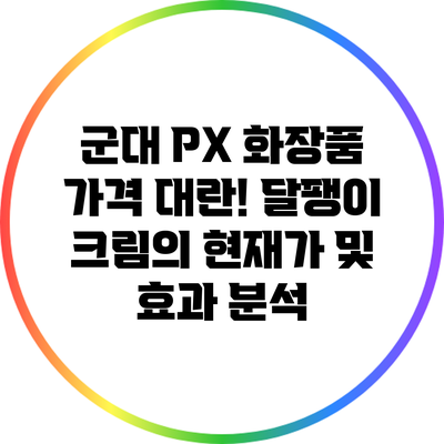 군대 PX 화장품 가격 대란! 달팽이 크림의 현재가 및 효과 분석