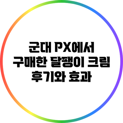 군대 PX에서 구매한 달팽이 크림 후기와 효과