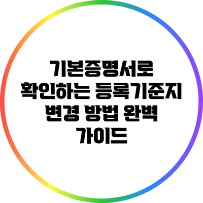 기본증명서로 확인하는 등록기준지 변경 방법 완벽 가이드