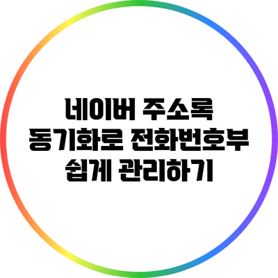 네이버 주소록 동기화로 전화번호부 쉽게 관리하기