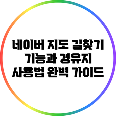 네이버 지도 길찾기 기능과 경유지 사용법 완벽 가이드
