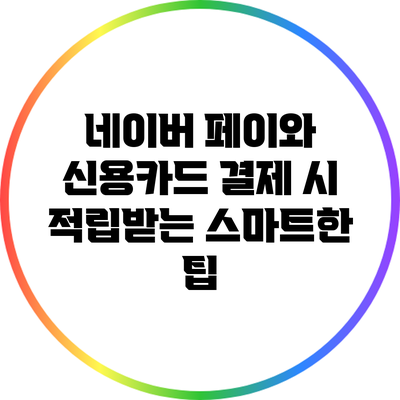 네이버 페이와 신용카드 결제 시 적립받는 스마트한 팁
