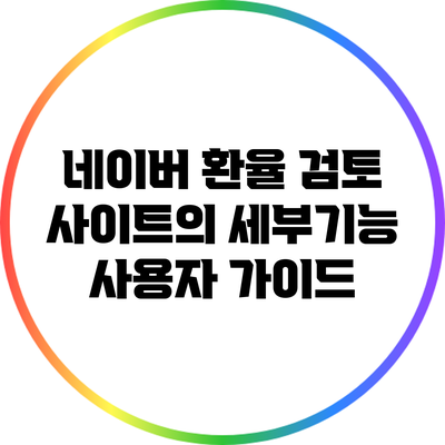 네이버 환율 검토: 사이트의 세부기능 사용자 가이드