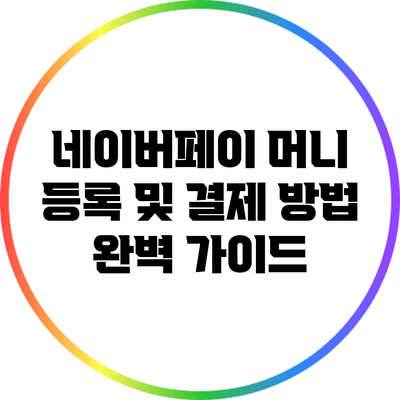 네이버페이 머니 등록 및 결제 방법 완벽 가이드