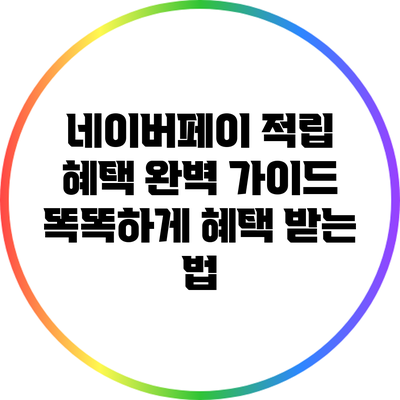 네이버페이 적립 혜택 완벽 가이드: 똑똑하게 혜택 받는 법