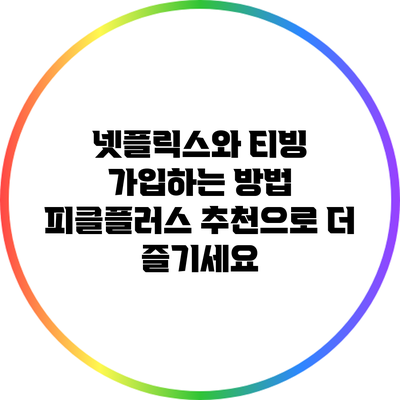 넷플릭스와 티빙 가입하는 방법: 피클플러스 추천으로 더 즐기세요