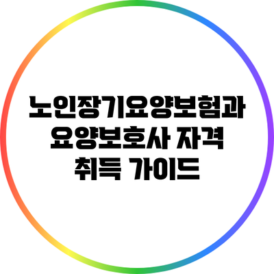 노인장기요양보험과 요양보호사 자격 취득 가이드