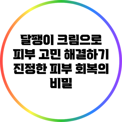 달팽이 크림으로 피부 고민 해결하기: 진정한 피부 회복의 비밀